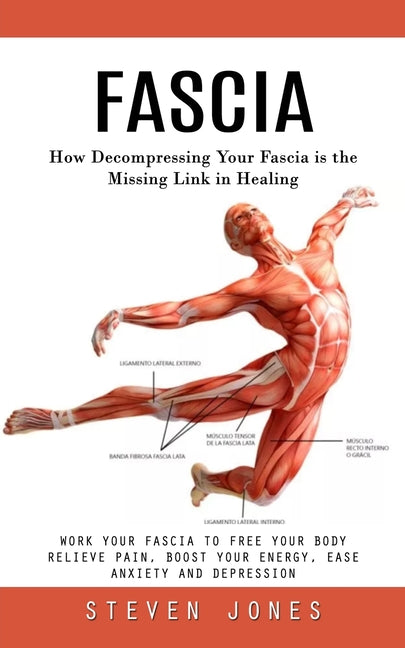 Fascia: How Decompressing Your Fascia is the Missing Link in Healing (Work Your Fascia to Free Your Body Relieve Pain, Boost Your Energy, Ease Anxiety - Paperback