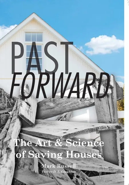 Past Forward: The Art & Science of Saving Houses - Hardcover