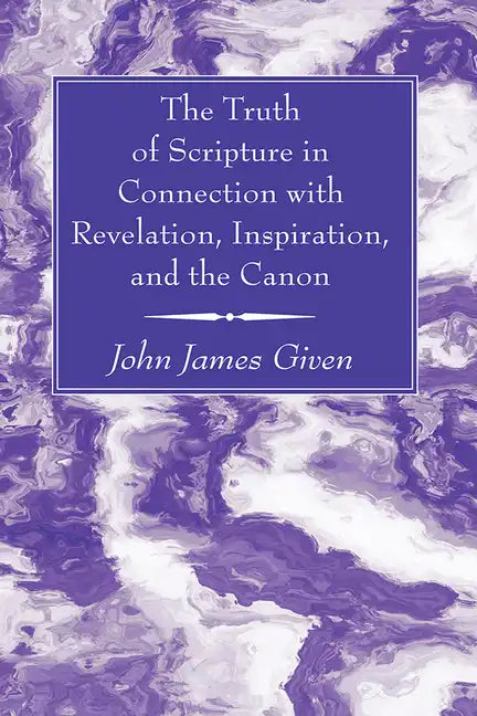 The Truth of Scripture in Connection with Revelation, Inspiration, and the Canon - Paperback
