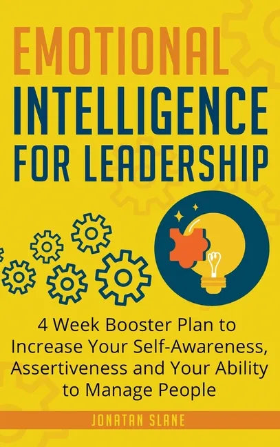 Emotional Intelligence for Leadership: 4 Week Booster Plan to Increase Your Self-Awareness, Assertiveness and Your Ability to Manage People at Work - Hardcover