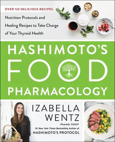 Hashimoto's Food Pharmacology: Nutrition Protocols and Healing Recipes to Take Charge of Your Thyroid Health - Hardcover