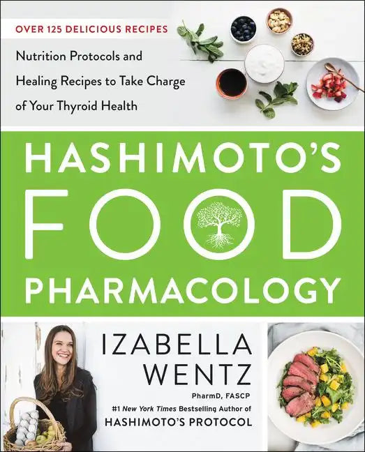 Hashimoto's Food Pharmacology: Nutrition Protocols and Healing Recipes to Take Charge of Your Thyroid Health - Hardcover