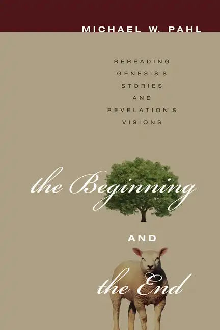The Beginning and the End: Rereading Genesis's Stories and Revelation's Visions - Paperback