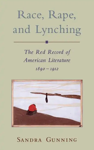 Race, Rape, and Lynching: The Red Record of American Literature, 1890-1912 - Hardcover