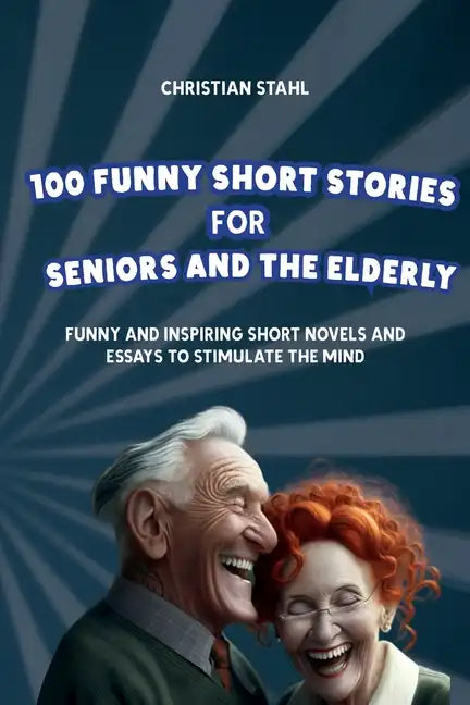 100 Funny Short Stories for Seniors and the Elderly: Funny and Inspiring Short Novels and Essays to Stimulate the Mind - Paperback