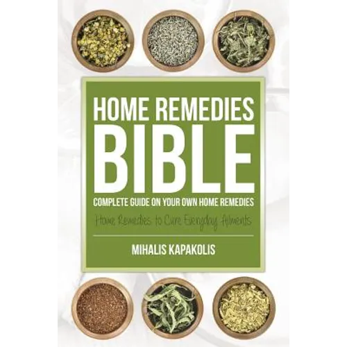 Home Remedies Bible: Complete Guide on Your Own Home Remedies - Paperback