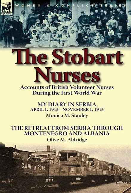 The Stobart Nurses: Accounts of British Volunteer Nurses During the First World War-My Diary in Serbia April 1, 1915-Nov. 1, 1915 by Monic - Hardcover