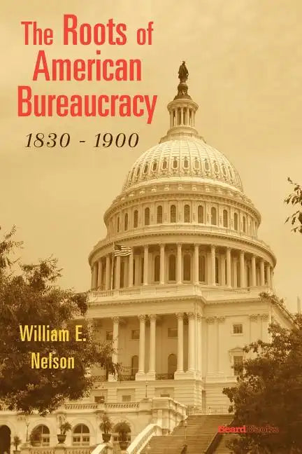 The Roots of American Bureaucracy, 1830-1900 - Paperback