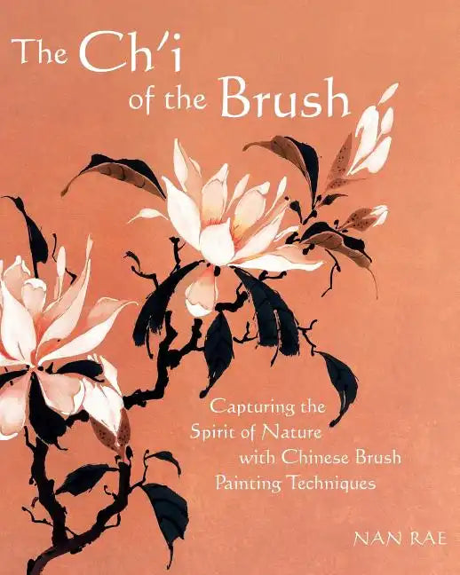 The Ch'i of the Brush: Capturing the Spirit of Nature with Chinese Brush Painting Techniques - Paperback