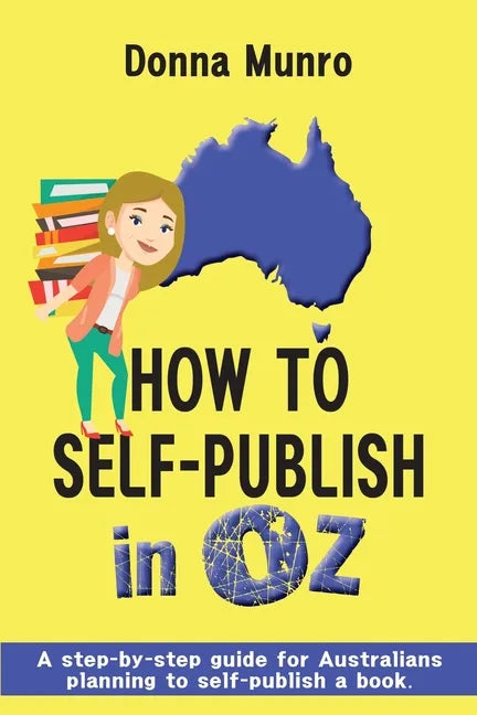 How to Self-Publish in Oz: A step-by-step guide for Australians planning to self-publish a book - Paperback