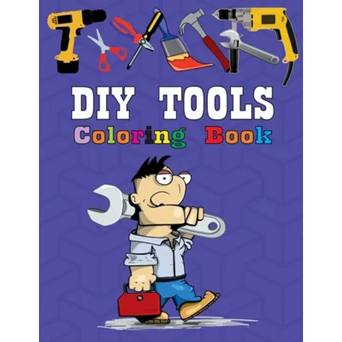 DIY Tools Coloring Book: High-quality coloring book. DIY tools and characters. Unique Coloring Pages. Coloring book for kids. - Paperback