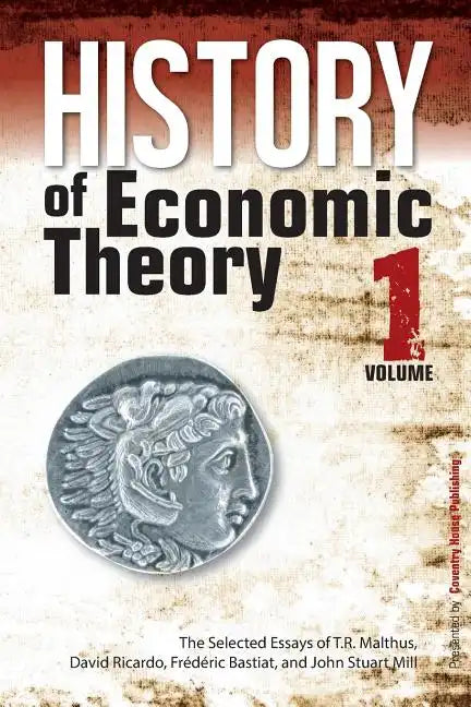History of Economic Theory: The Selected Essays of T.R. Malthus, David Ricardo, Frederic Bastiat, and John Stuart Mill - Paperback
