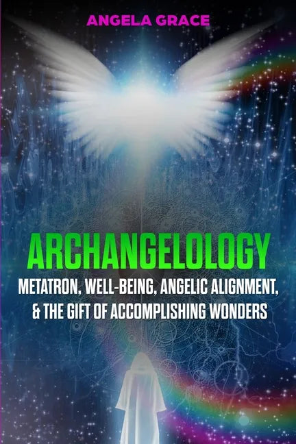 Archangelology: Metatron, Well-Being, Angelic Alignment, & the Gift of Accomplishing Wonders - Paperback