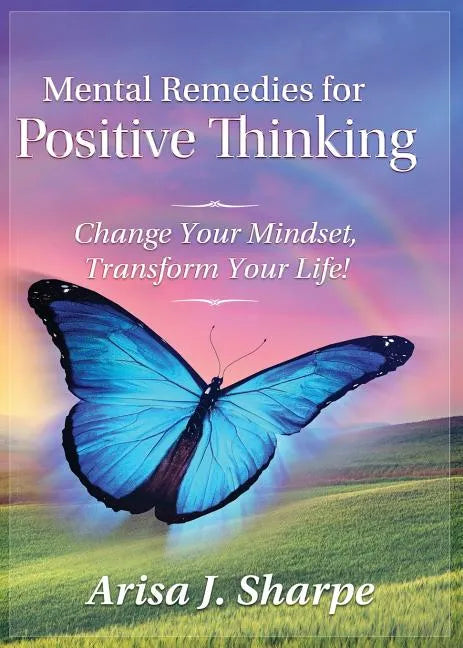 Mental Remedies for Positive Thinking: Change Your Mindset, Transform Your Life! - Paperback