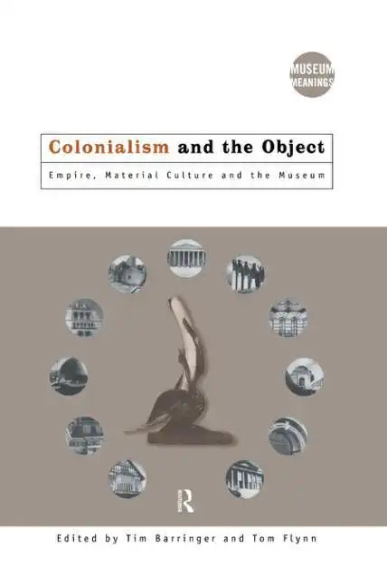Colonialism and the Object: Empire, Material Culture and the Museum - Paperback