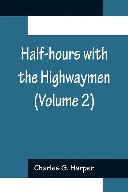 Half-hours with the Highwaymen (Volume 2); Picturesque Biographies and Traditions of the 
