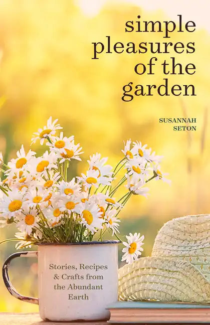 Simple Pleasures of the Garden: A Seasonal Self-Care Book for Living Well Year-Round (Simple Joys and Herbal Healing) - Paperback