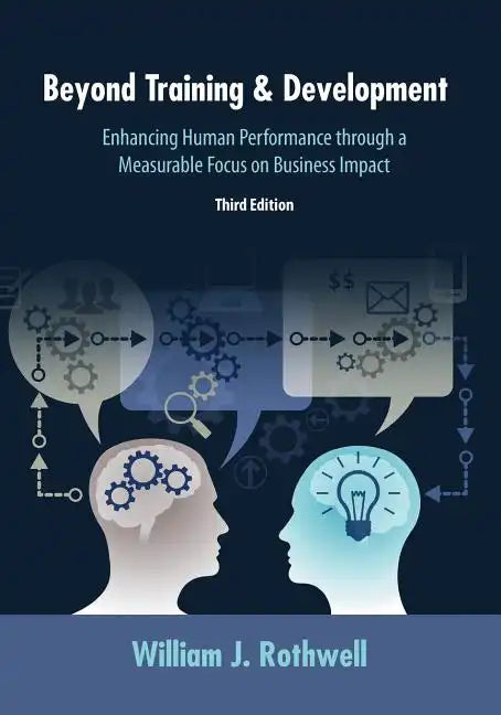 Beyond Training and Development, 3rd Edition: Enhancing Human Performance through a Measurable Focus on Business Impact - Paperback