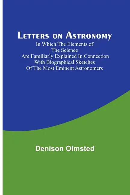 Letters on Astronomy; in which the Elements of the Science are Familiarly Explained in Connection with Biographical Sketches of the Most Eminent Astro - Paperback