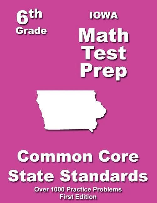 Iowa 6th Grade Math Test Prep: Common Core Learning Standards - Paperback