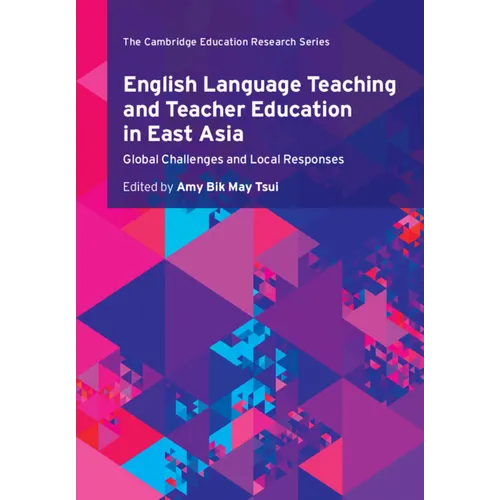 English Language Teaching and Teacher Education in East Asia: Global Challenges and Local Responses - Paperback
