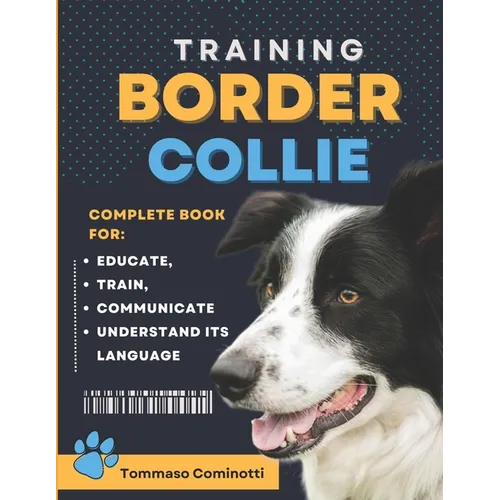 BORDER COLLIE Training: Complete Guide to Educating, Training, Communicating with Your Dog, and Understanding Its Language. - Paperback