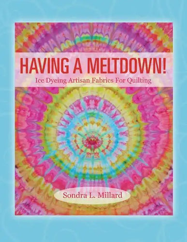 Having A Meltdown! Ice Dyeing Artisan Fabrics For Quilting - Paperback