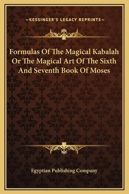 Formulas of the Magical Kabalah or the Magical Art of the Sixth and Seventh Book of Moses - Hardcover