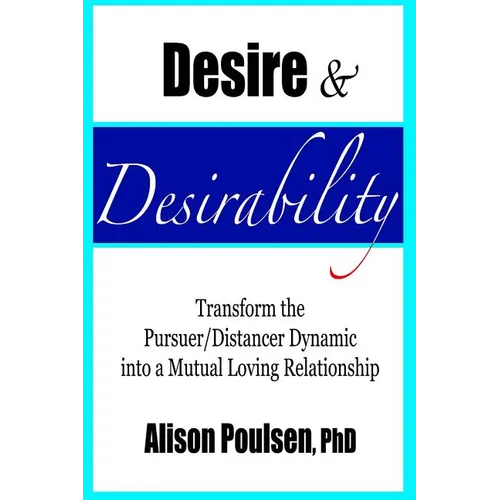Desire & Desirability: Transform the Pursuer/Distancer Dynamic into a Mutual Loving Relationship - Paperback