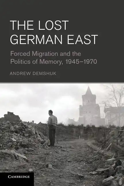 The Lost German East: Forced Migration and the Politics of Memory, 1945 1970 - Paperback