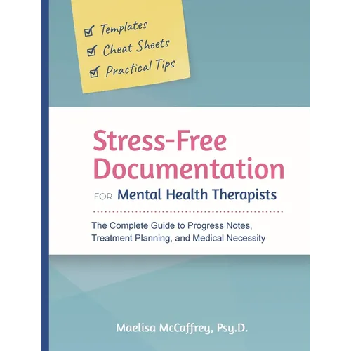 Stress-Free Documentation for Mental Health Therapists: The Complete Guide to Progress Notes, Treatment Planning, and Medical Necessity - Paperback