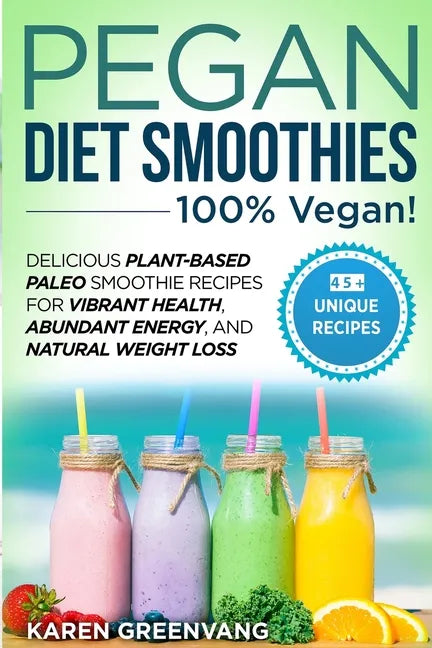 Pegan Diet Smoothies - 100% VEGAN!: Delicious Plant-Based Paleo Smoothie Recipes for Vibrant Health, Abundant Energy, and Natural Weight Loss - Paperback