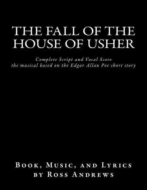 The Fall of the House of Usher, the Musical, complete Script and Vocal Score: based on the Edgar Allan Poe short story - Paperback