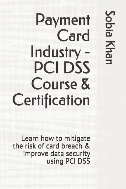 Payment Card Industry - PCI DSS Course & Certification: Learn how to mitigate the risk of card breach & improve data security using PCI DSS - Paperback