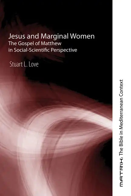Jesus and Marginal Women: The Gospel of Matthew in Social-Scientific Perspective - Hardcover