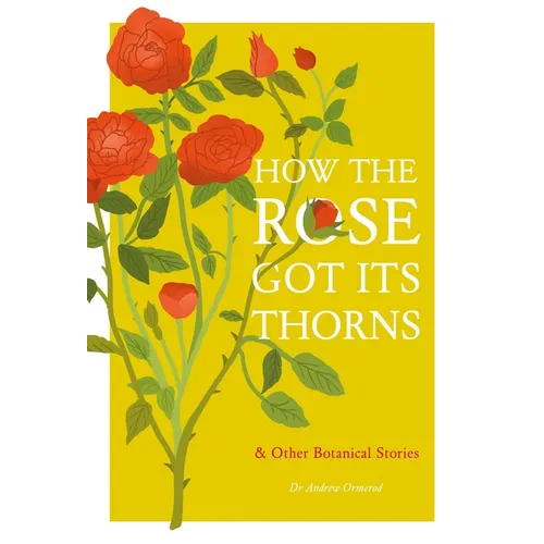 How the Rose Got Its Thorns: And Other Botanical Stories - Hardcover