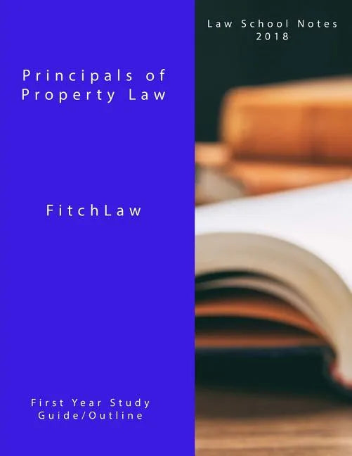 Principals of Property Law: Law School Notes 2018 - Paperback