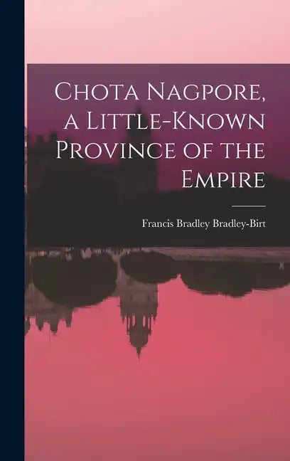 Chota Nagpore, a Little-known Province of the Empire - Hardcover