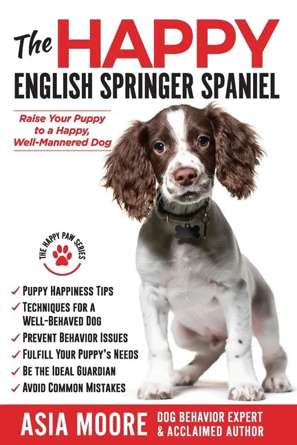 The Happy English Springer Spaniel: Raise your Puppy to a Happy, Well-Mannered Dog - Paperback