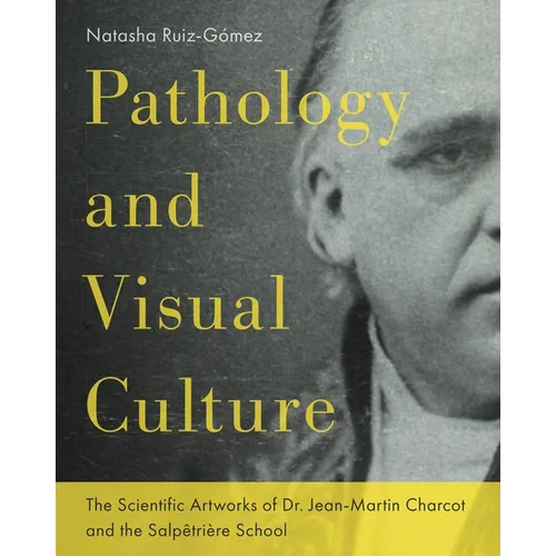 Pathology and Visual Culture: The Scientific Artworks of Dr. Jean-Martin Charcot and the Salpêtrière School - Hardcover