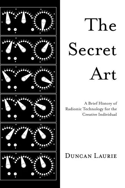 The Secret Art: A Brief History of Radionic Technology for the Creative Individual - Hardcover