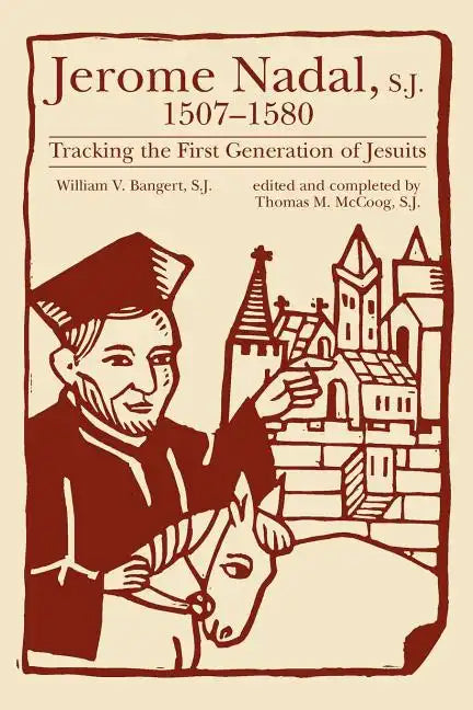 Jerome Nadal, S.J., 1507-1580: Tracking the First Generation of Jesuits - Paperback