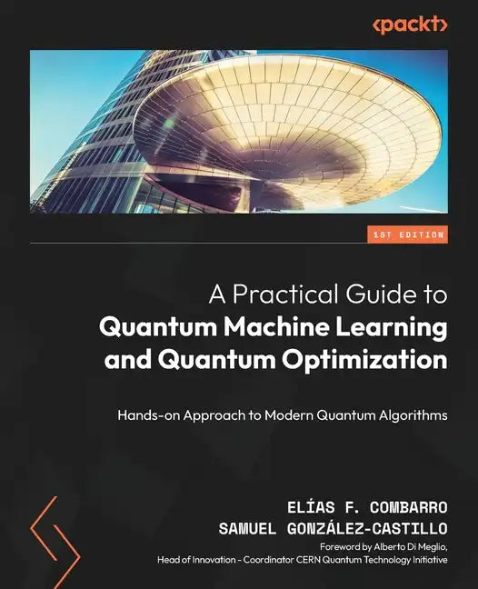 A Practical Guide to Quantum Machine Learning and Quantum Optimisation: Hands-on Approach to Modern Quantum Algorithms - Paperback