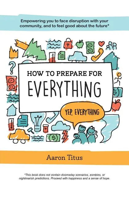 How to Prepare for Everything: Empowering you to Face Disruption with your Community, and to Feel Good about the Future* - Paperback