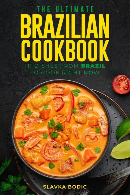 The Ultimate Brazilian Cookbook: 111 Dishes From Brazil To Cook Right Now - Paperback