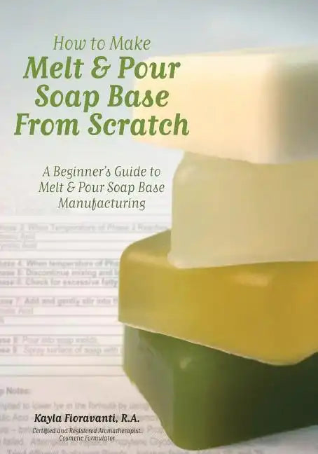 How to Make Melt & Pour Soap Base from Scratch: A Beginner's Guide to Melt & Pour Soap Base Manufacturing - Paperback