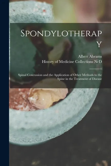 Spondylotherapy: Spinal Concussion and the Application of Other Methods to the Spine in the Treatment of Disease - Paperback