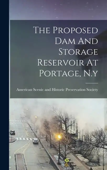 The Proposed Dam And Storage Reservoir At Portage, N.y - Hardcover