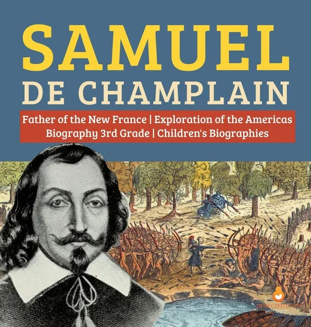 Samuel de Champlain Father of the New France Exploration of the Americas Biography 3rd Grade Children's Biographies - Hardcover