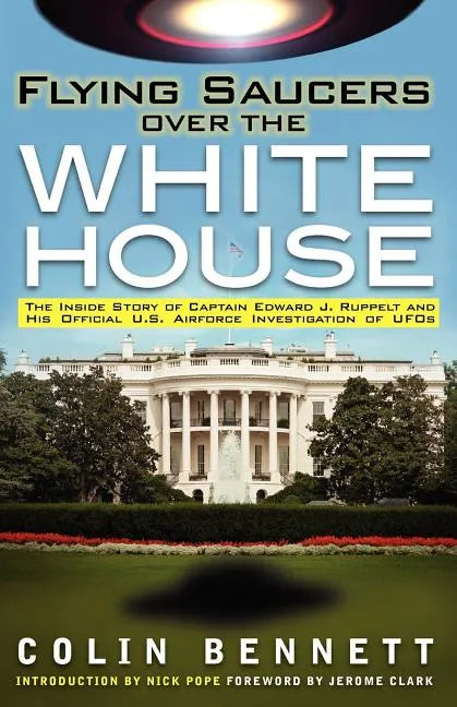 Flying Saucers Over the White House: The Inside Story of Captain Edward J. Ruppelt and His Official U.S. Airforce Investigation of UFOs - Paperback